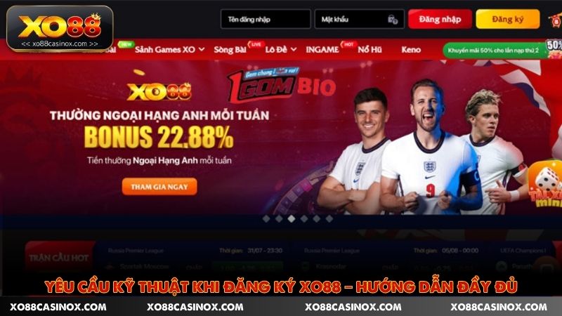 Yêu Cầu Kỹ Thuật Khi Đăng Ký Xo88